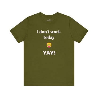 Unisex Jersey Short Sleeve Tee - Fun Relaxed Day Shirt-I don't work today.