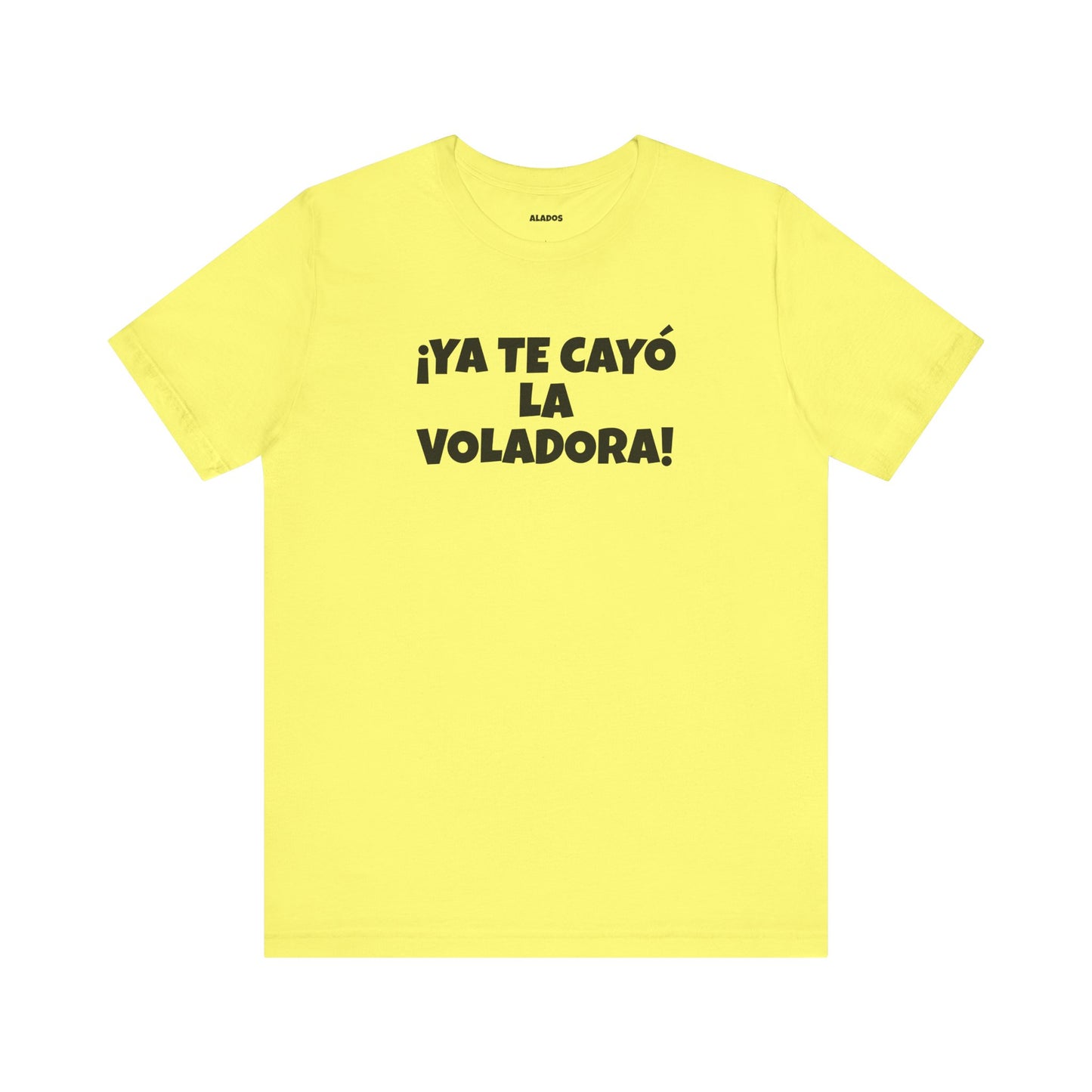 Funny Unisex T-shirt,Mexican Humor Tee, Latin Style T shirt,Summer Outing T-Shirt, Vacation Wear, Fun Gift for Friends.'Ya te cayó la voladora!'
