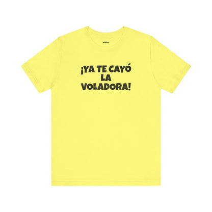 Funny Unisex T-shirt,Mexican Humor Tee, Latin Style T shirt,Summer Outing T-Shirt, Vacation Wear, Fun Gift for Friends.'Ya te cayó la voladora!'