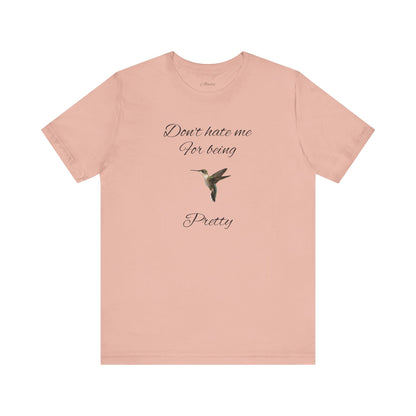 Pretty Hummingbird T shirt, Cute Graphic Shirt, Bird Lover Gift, Women's Tee.'Don't hate me for being pretty'