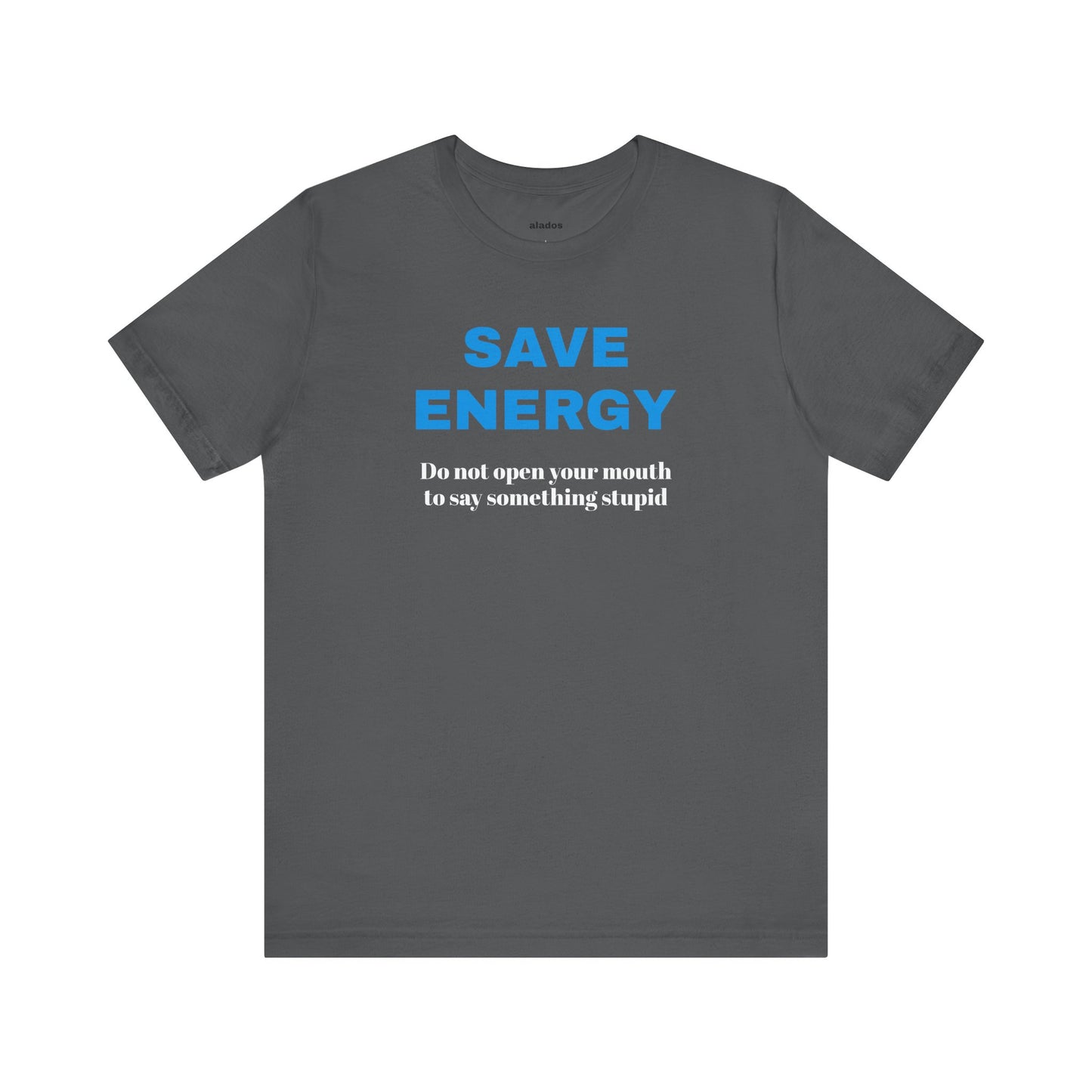 Funny Unisex T-Shirt , Sarcastic Tee,Casual Wear Shirt  Gift for Friends,Best Gift for Friends 'SAVE ENERGY'