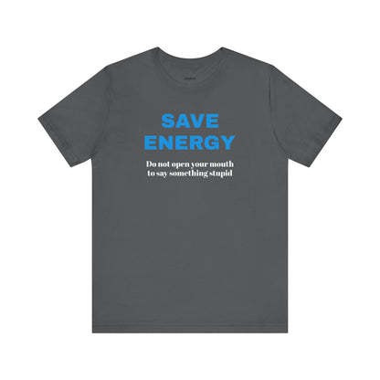 Funny Unisex T-Shirt , Sarcastic Tee,Casual Wear Shirt  Gift for Friends,Best Gift for Friends 'SAVE ENERGY'