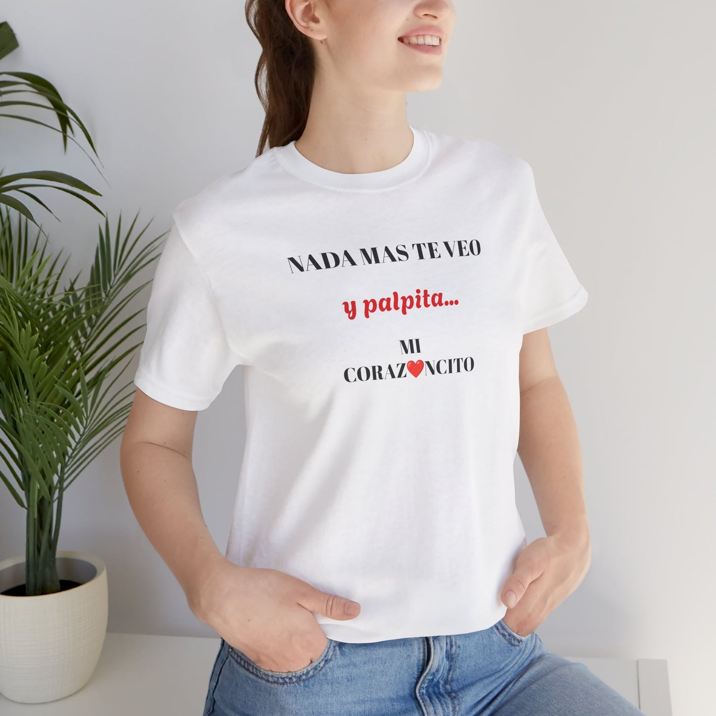 Funny Latino Unisex Tee,Mexican Humor T shirt,Best Gift for Friends,Great Gift for Women,Girlfriend Gift.'Nada mas te veo, y palpita mi corazoncito'