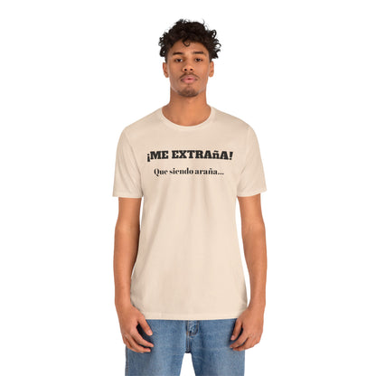 Funny Unisex T-shirt, Mexican Sayings Shirt Neutral Gender, Mexican Humor Tee,Best Holiday Gift ,Sarcastic Shirt.'Me extrana! Que siendo araña'