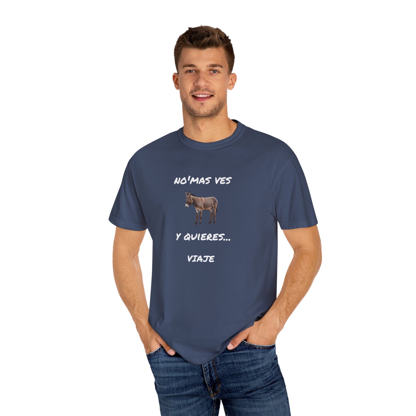 Funny Unisex Garment-Dyed T-Shirt.Mexican Humor T-shirt Nomas ves burro  y quieres...viaje.