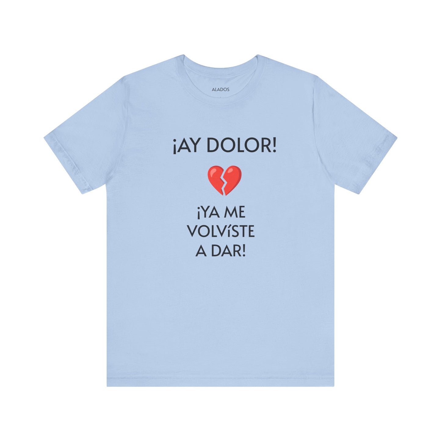 Cute Gift for Teens,Funny Mexican Tee with Heartbreak Design, Casual Wear for Women, Heartbreak Theme, Great gift for Teens.'¡AY DOLOR,!'