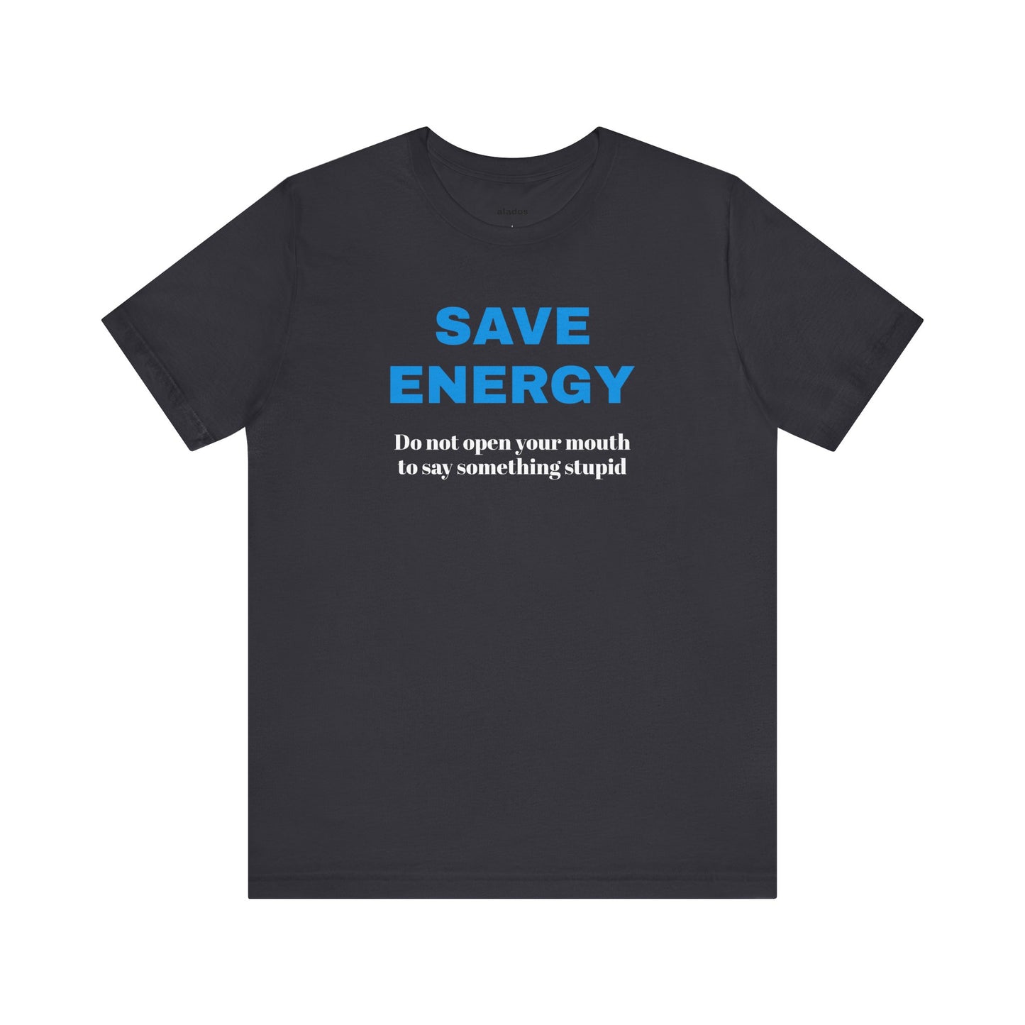 Funny Unisex T-Shirt , Sarcastic Tee,Casual Wear Shirt  Gift for Friends,Best Gift for Friends 'SAVE ENERGY'