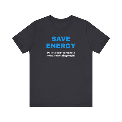 Funny Unisex T-Shirt , Sarcastic Tee,Casual Wear Shirt  Gift for Friends,Best Gift for Friends 'SAVE ENERGY'