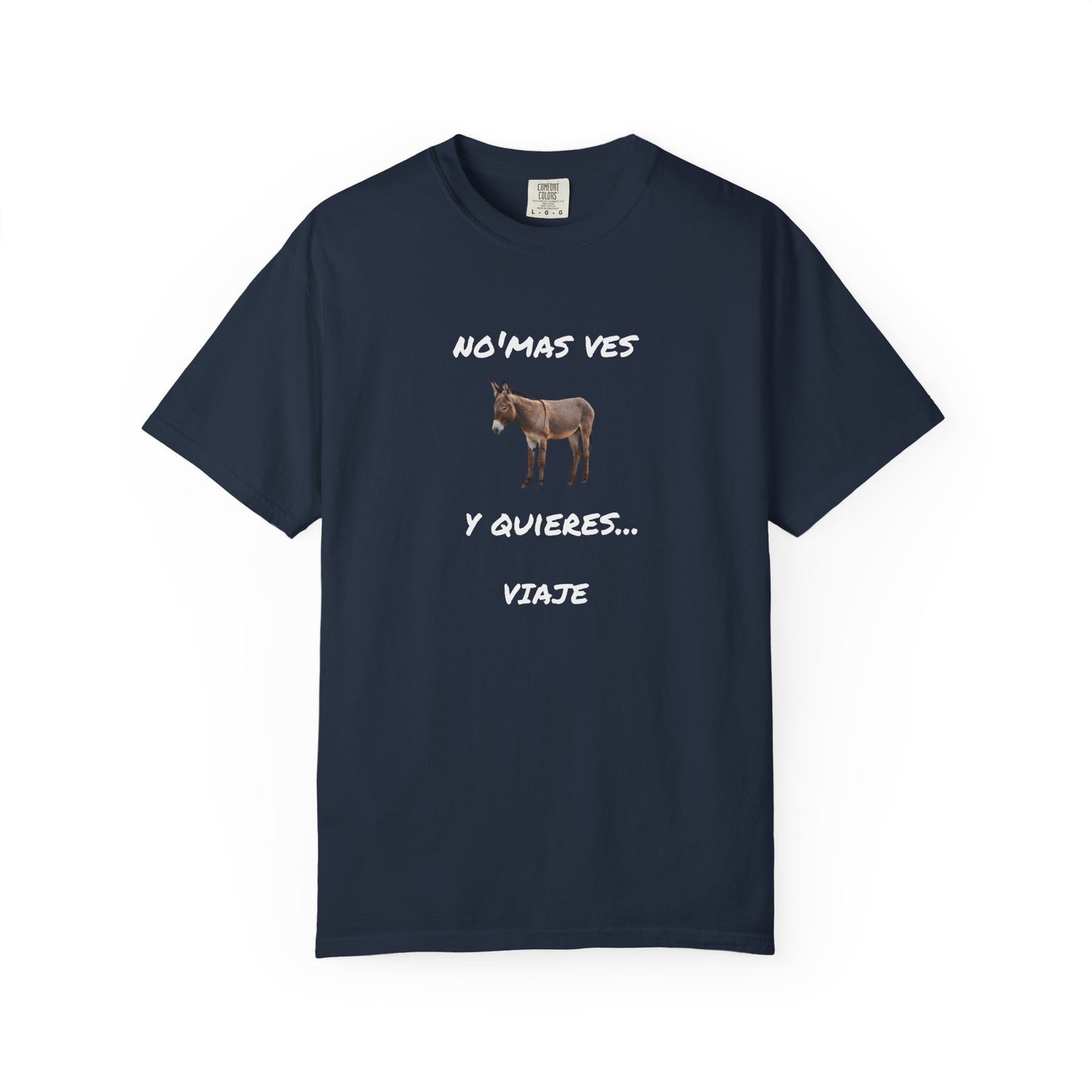 Funny Unisex Garment-Dyed T-Shirt.Mexican Humor T-shirt Nomas ves burro  y quieres...viaje.