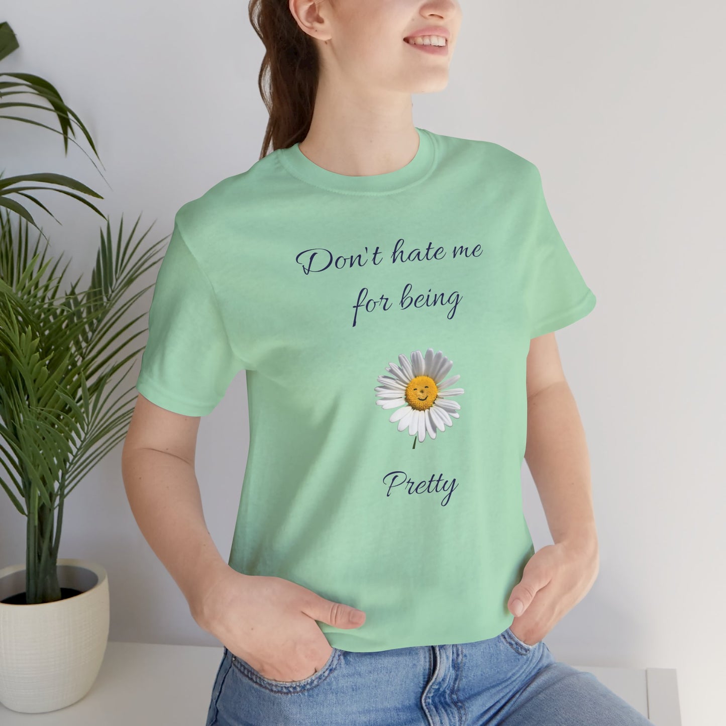 Cute Women's Shirt,Sunny Daisy Jersey Tee,Great gift for Teens,Birthday Gift,Casual Wear for Woman-Don't hate me for being pretty-
