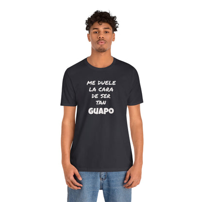 Trendy Tee with Funny Quote, Casual Wear, Gift for Him, Birthday Present,Everyday Comfort Tee, Humorous T-Shirt.'Me duele la cara de ser tan Guapo'
