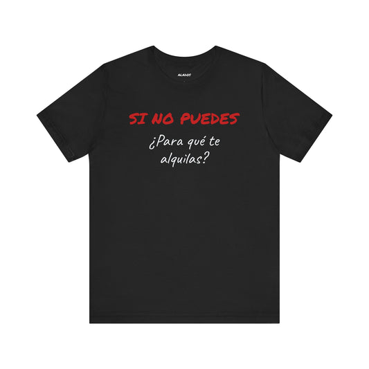Sarcastic Unisex Jersey Tee - 'Si No Puedes, ¿Para Qué Te Alquilas?'-Mexican Humor T shit.