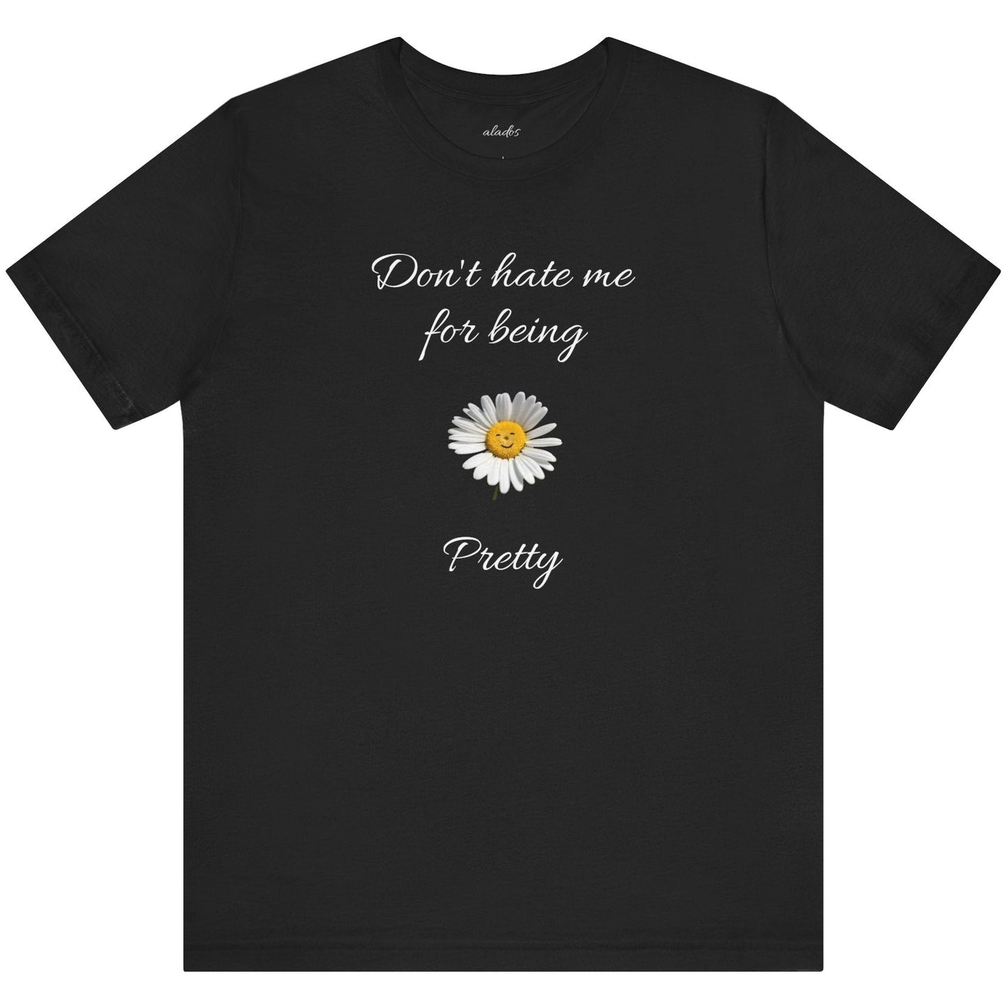 Cute Women's Shirt,Sunny Daisy Jersey Tee,Great gift for Teens,Birthday Gift,Casual Wear for Woman-Don't hate me for being pretty-