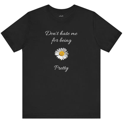Cute Women's Shirt,Sunny Daisy Jersey Tee,Great gift for Teens,Birthday Gift,Casual Wear for Woman-Don't hate me for being pretty-