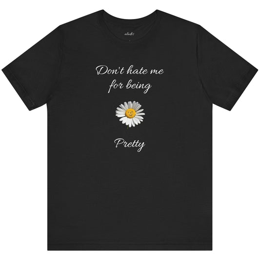Cute Women's Shirt,Sunny Daisy Jersey Tee,Great gift for Teens,Birthday Gift,Casual Wear for Woman-Don't hate me for being pretty-