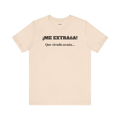 Funny Unisex T-shirt, Mexican Sayings Shirt Neutral Gender, Mexican Humor Tee,Best Holiday Gift ,Sarcastic Shirt.'Me extrana! Que siendo araña'