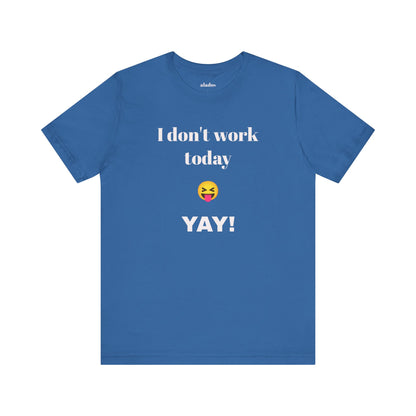 Unisex Jersey Short Sleeve Tee - Fun Relaxed Day Shirt-I don't work today.