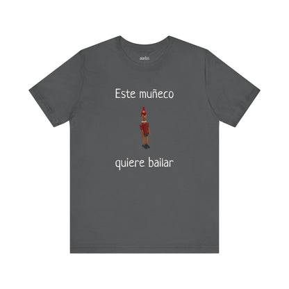 Funny Unisex Mexican T shirt, Perfect for Parties, Holiday Gift,Mexican Humor T shirt- Este Muñeco Quiere Bailar