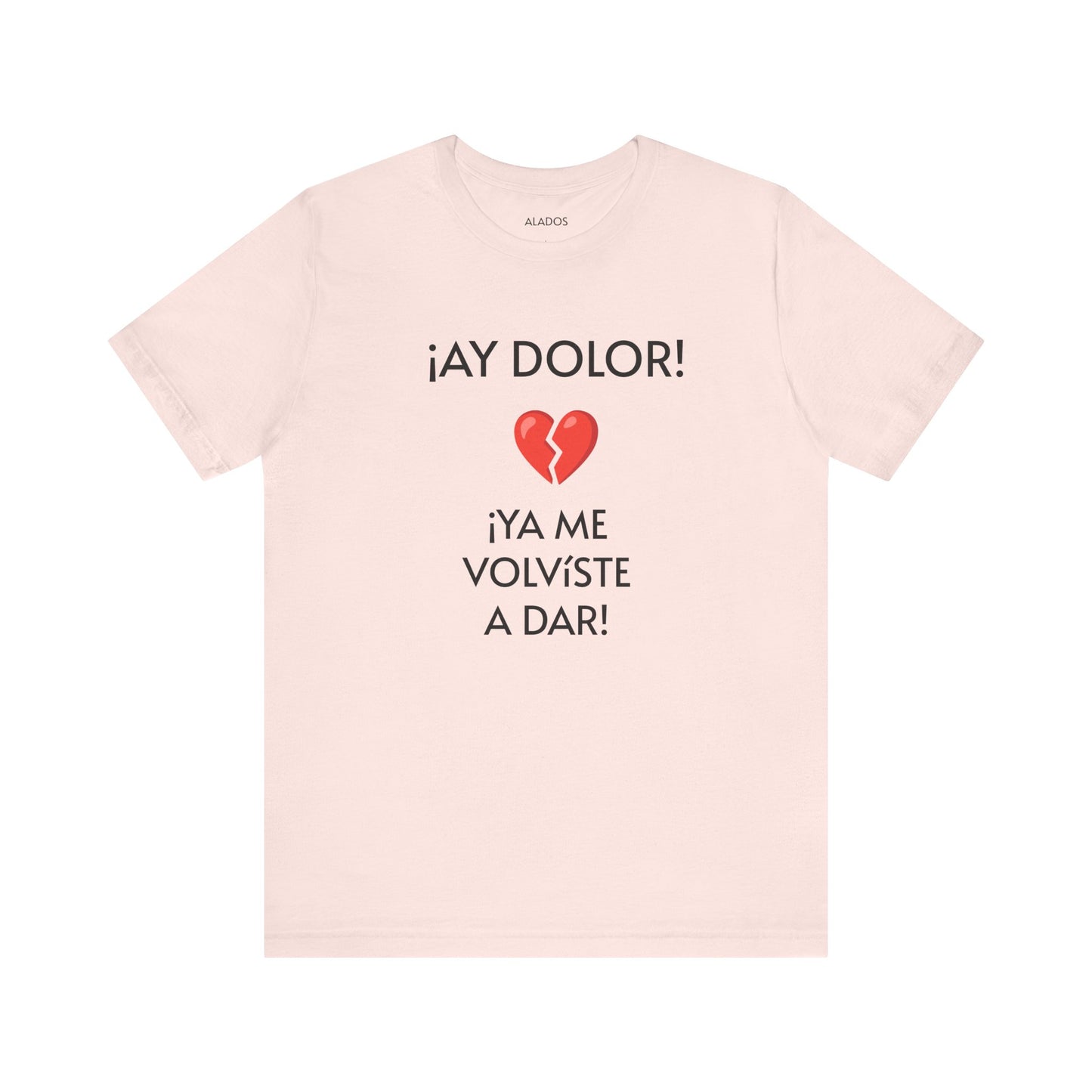 Cute Gift for Teens,Funny Mexican Tee with Heartbreak Design, Casual Wear for Women, Heartbreak Theme, Great gift for Teens.'¡AY DOLOR,!'