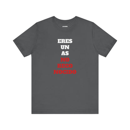 Funny Unisex T shirt,Mexican Humor Shirt.Sarcastic Tee,Casual Wear T shirt,Unique Design Tee. 'Eres un AS- NO Reconocido'