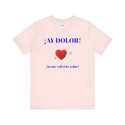 Funny Tee for Women,Cute Shirt for Teens,Unique Graphic Tee, Birthday Gift for Woman.'AY DOLOR, YA ME VOLVISTE A DAR'