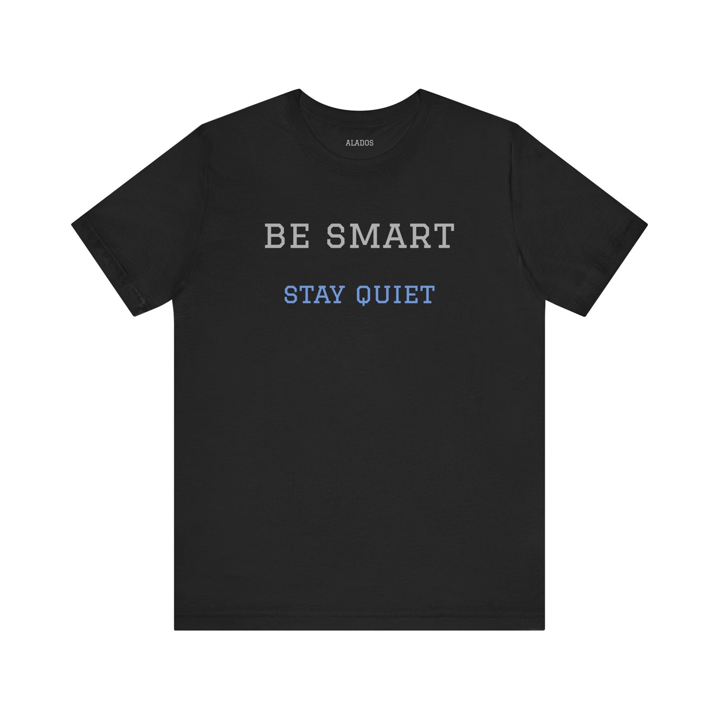 Bold Design Tee,Funny Tee Neutral Gender,Sarcastic Shirt.Gift for Friends. 'Be Smart Stay Quiet'