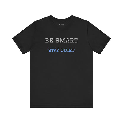 Bold Design Tee,Funny Tee Neutral Gender,Sarcastic Shirt.Gift for Friends. 'Be Smart Stay Quiet'