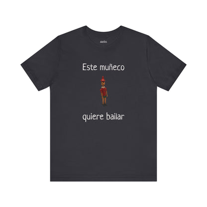 Funny Unisex Mexican T shirt, Perfect for Parties, Holiday Gift,Mexican Humor T shirt- Este Muñeco Quiere Bailar