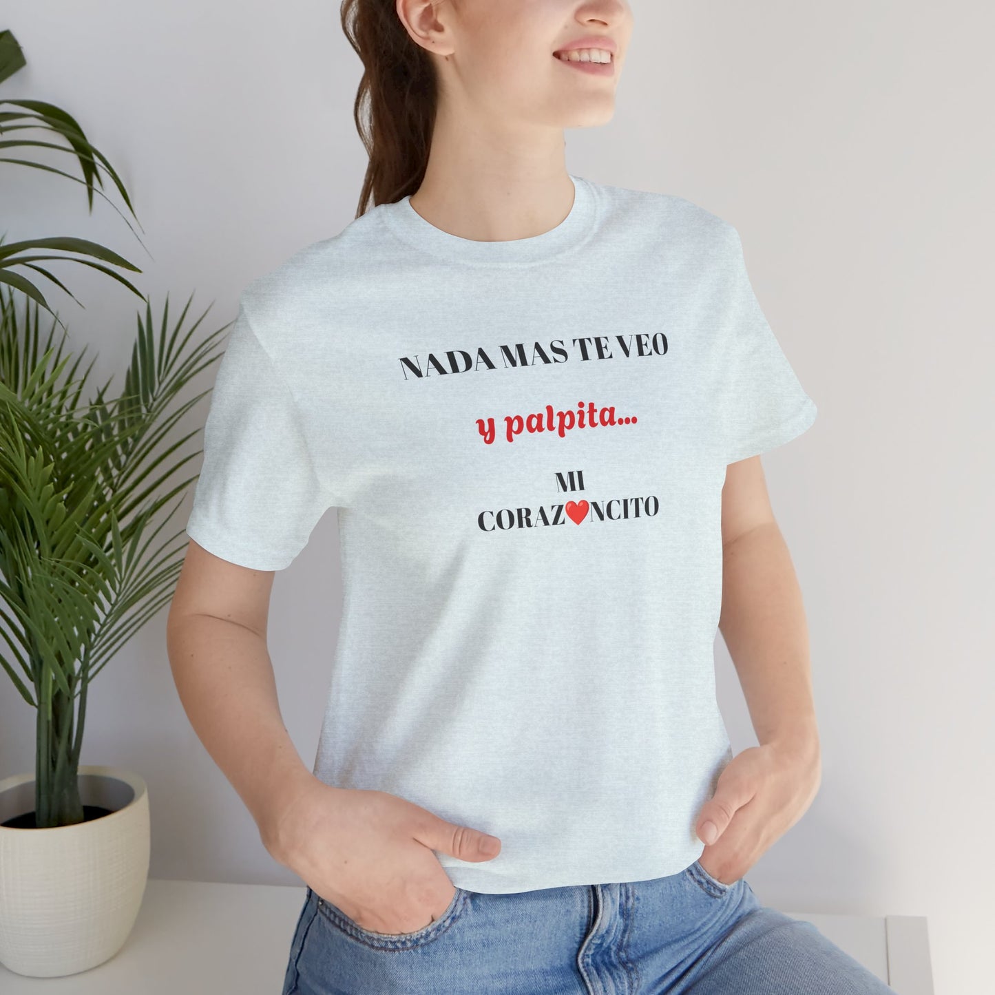 Funny Latino Unisex Tee,Mexican Humor T shirt,Best Gift for Friends,Great Gift for Women,Girlfriend Gift.'Nada mas te veo, y palpita mi corazoncito'