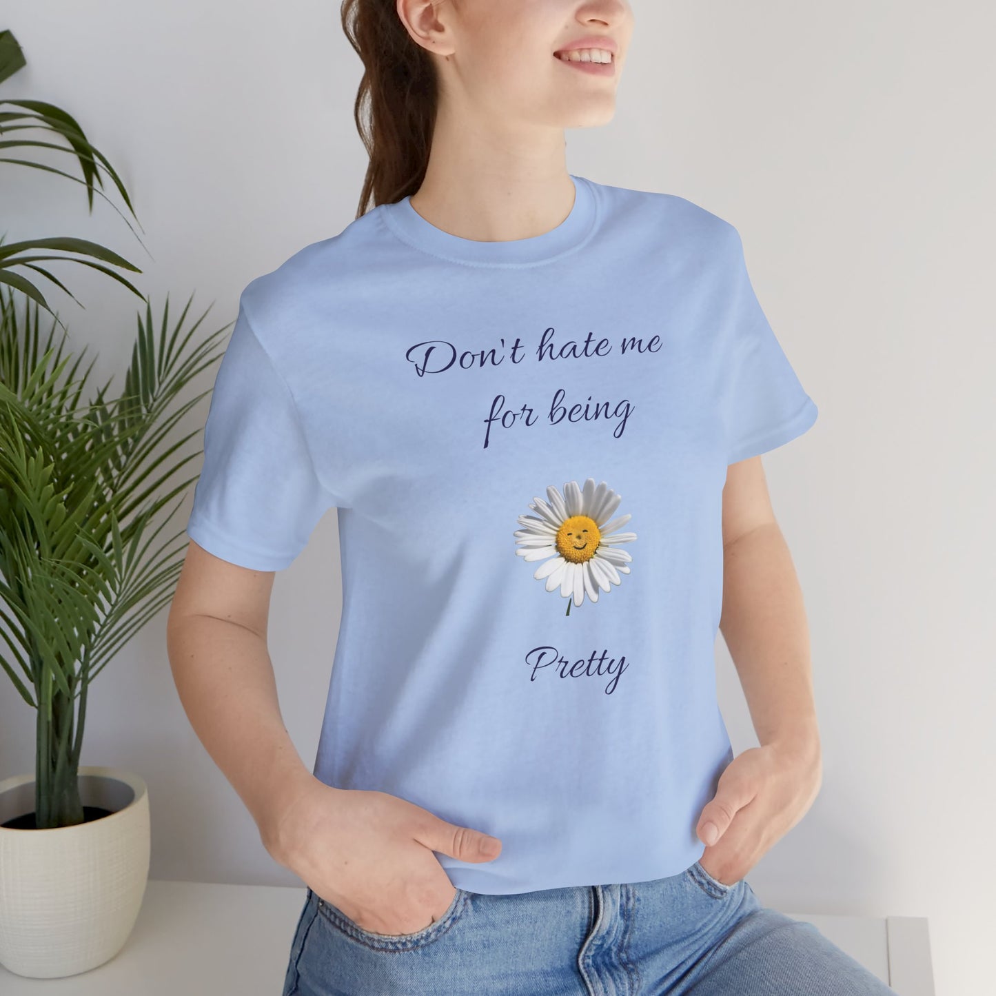 Cute Women's Shirt,Sunny Daisy Jersey Tee,Great gift for Teens,Birthday Gift,Casual Wear for Woman-Don't hate me for being pretty-