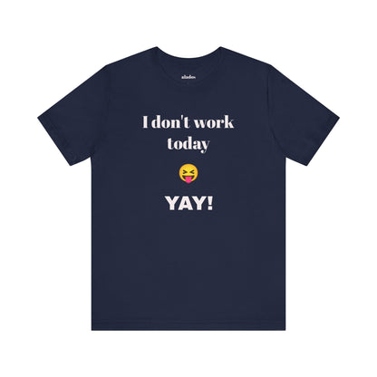 Unisex Jersey Short Sleeve Tee - Fun Relaxed Day Shirt-I don't work today.