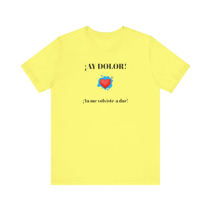 Funny Shirt for Women, Latin Style Shirt For Teens.Mexican Sayings Tee,Funny Shirt for Woman.'Ay Dolor,ya me volviste a dar!'