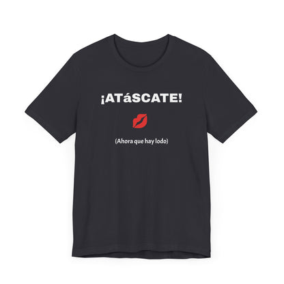 Unisex Jersey Short Sleeve Tee-Funny Mexican T-shirt,Sarcastic Shirt. '¡ATASCATE!'