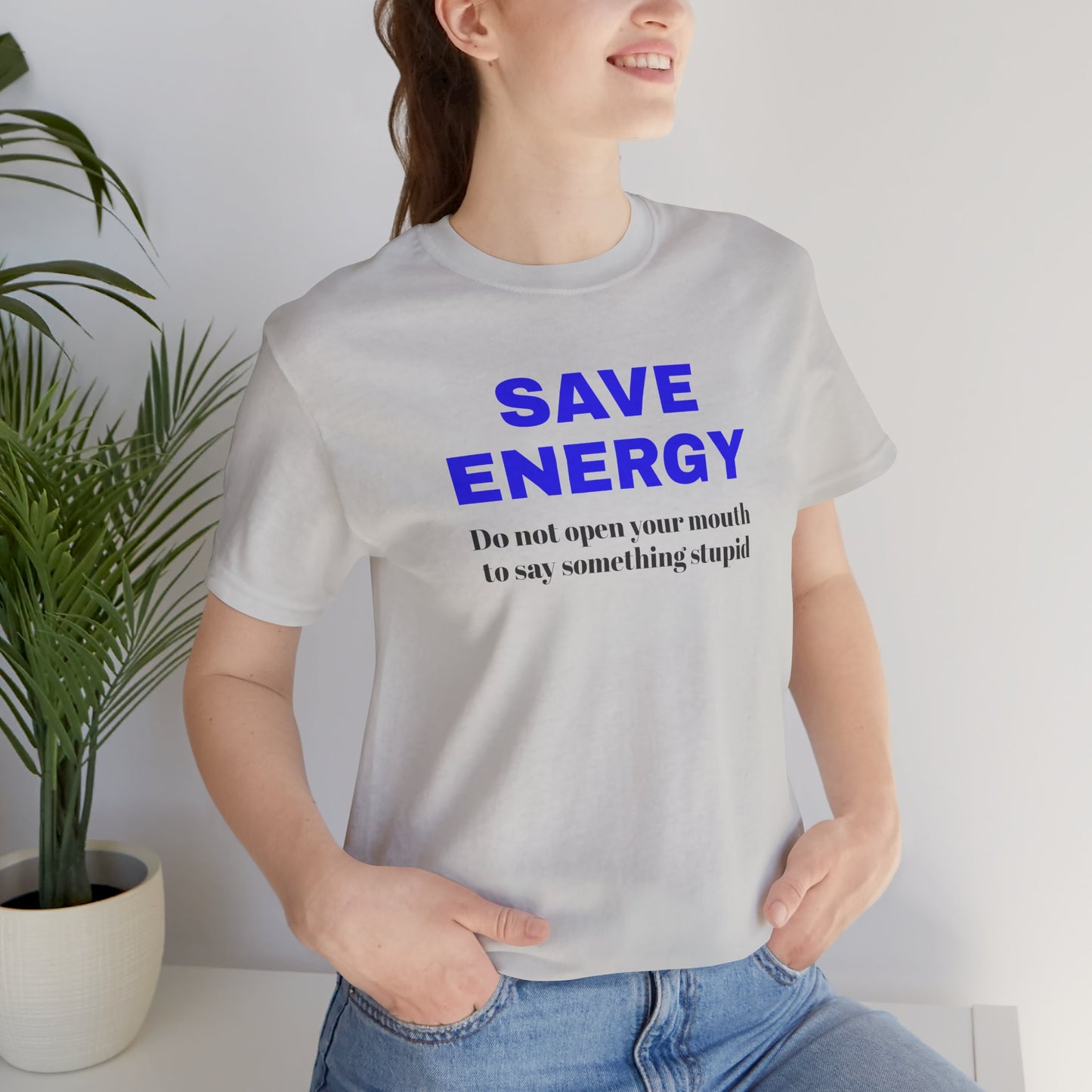Funny Unisex T-Shirt , Sarcastic Tee,Casual Wear Shirt  Gift for Friends,Best Gift for Friends 'SAVE ENERGY'