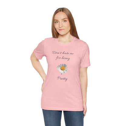 Cute Women's Shirt,Sunny Daisy Jersey Tee,Great gift for Teens,Birthday Gift,Casual Wear for Woman-Don't hate me for being pretty-