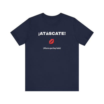 Unisex Jersey Short Sleeve Tee-Funny Mexican T-shirt,Sarcastic Shirt. '¡ATASCATE!'