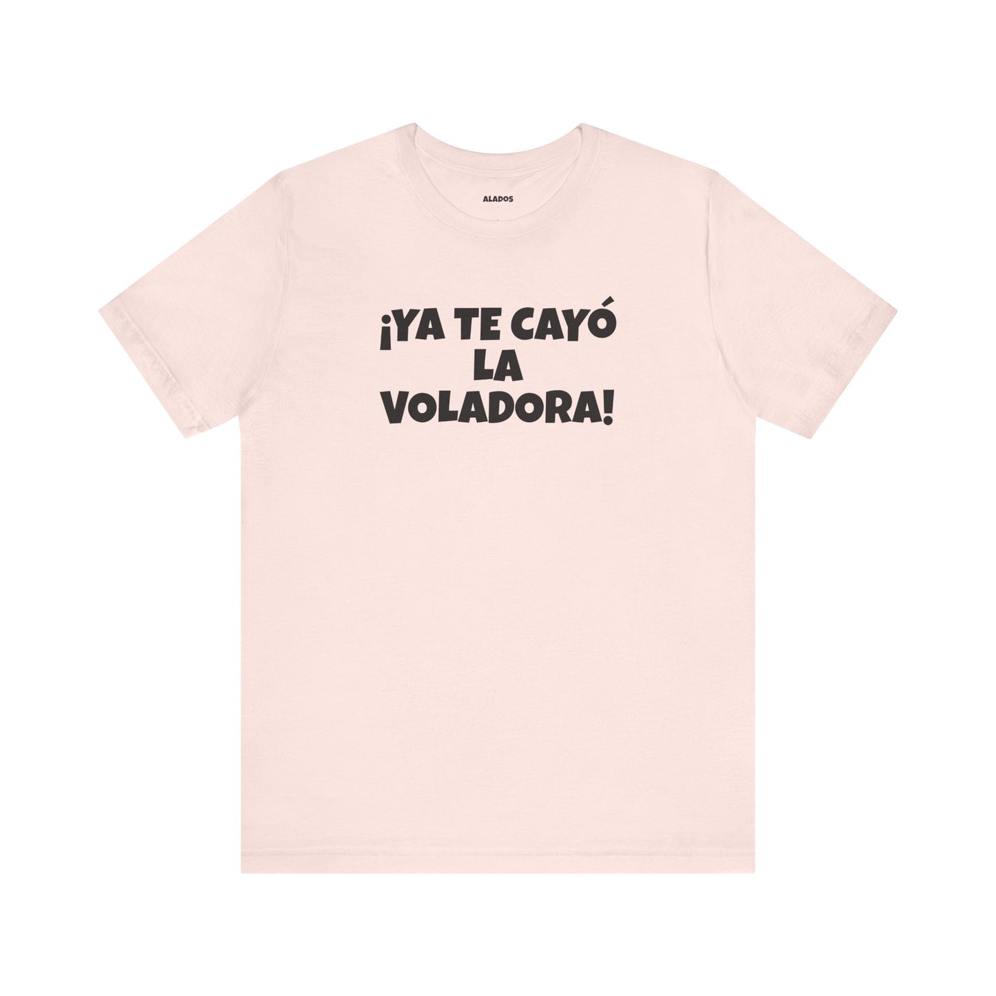 Funny Unisex T-shirt,Mexican Humor Tee, Latin Style T shirt,Summer Outing T-Shirt, Vacation Wear, Fun Gift for Friends.'Ya te cayó la voladora!'