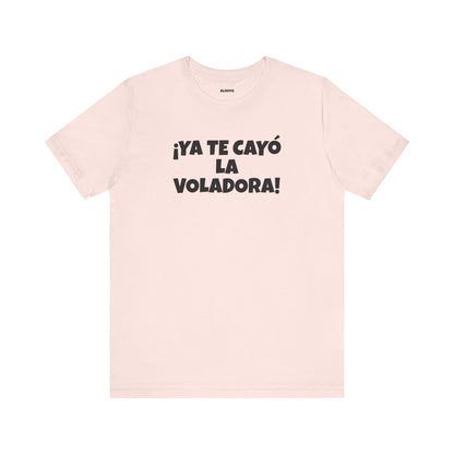 Funny Unisex T-shirt,Mexican Humor Tee, Latin Style T shirt,Summer Outing T-Shirt, Vacation Wear, Fun Gift for Friends.'Ya te cayó la voladora!'