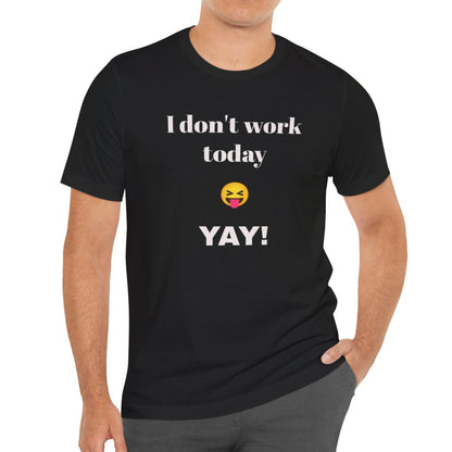 Unisex Jersey Short Sleeve Tee - Fun Relaxed Day Shirt-I don't work today.