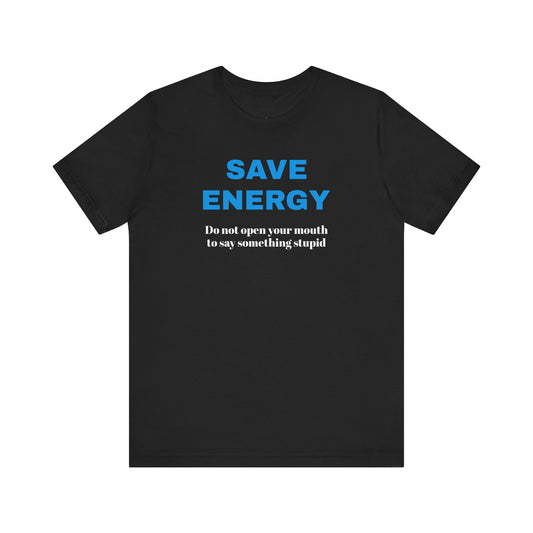 Funny Unisex T-Shirt , Sarcastic Tee,Casual Wear Shirt  Gift for Friends,Best Gift for Friends 'SAVE ENERGY'