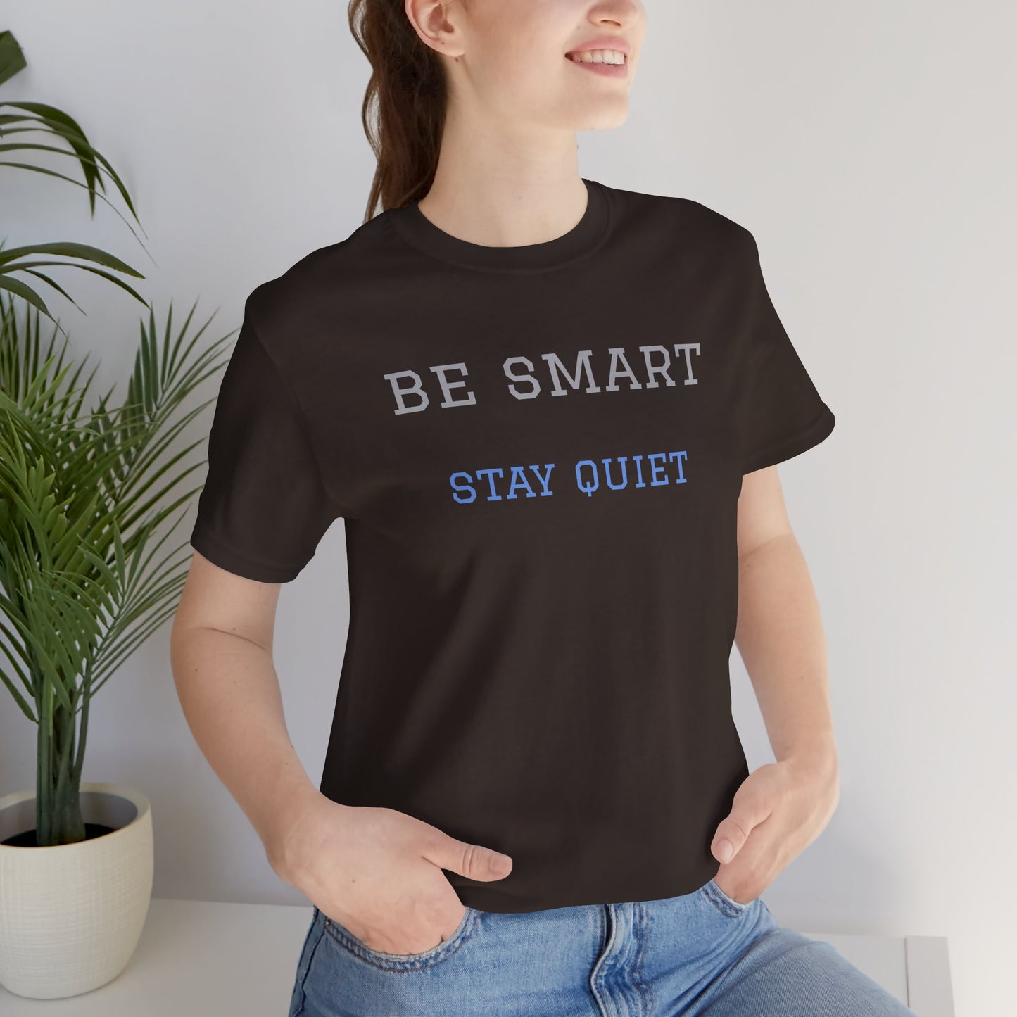 Bold Design Tee,Funny Tee Neutral Gender,Sarcastic Shirt.Gift for Friends. 'Be Smart Stay Quiet'