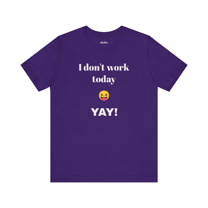 Unisex Jersey Short Sleeve Tee - Fun Relaxed Day Shirt-I don't work today.