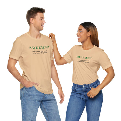 Bold Design Tee,Sarcastic T-shirt,Funny Unisex T-shirt,Casual Wear Tee.Comfort Style T shirt. 'SAVE ENERGY'