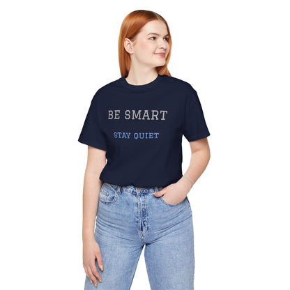 Bold Design Tee,Funny Tee Neutral Gender,Sarcastic Shirt.Gift for Friends. 'Be Smart Stay Quiet'