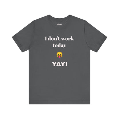 Unisex Jersey Short Sleeve Tee - Fun Relaxed Day Shirt-I don't work today.