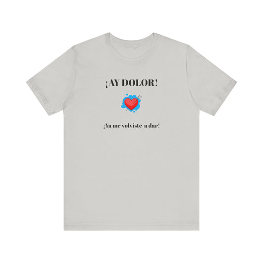 Funny Shirt for Women, Latin Style Shirt For Teens.Mexican Sayings Tee,Funny Shirt for Woman.'Ay Dolor,ya me volviste a dar!'