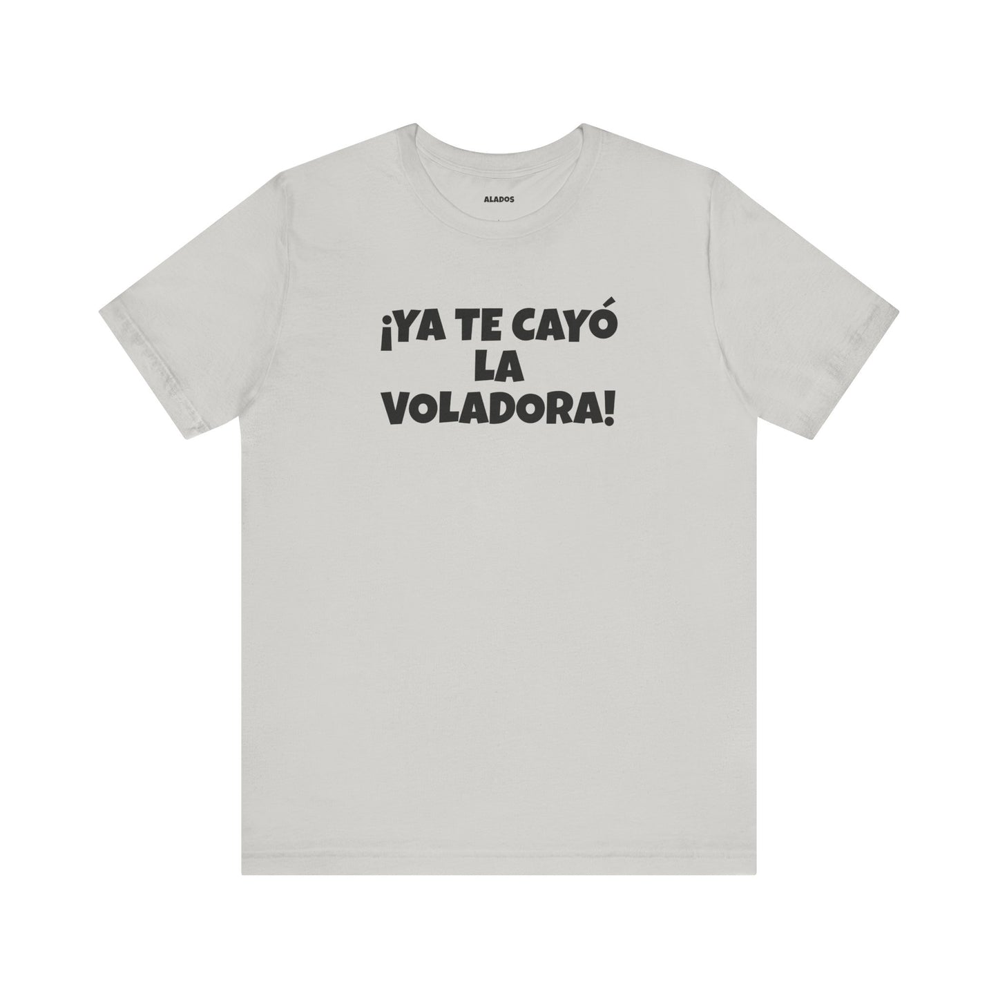 Funny Unisex T-shirt,Mexican Humor Tee, Latin Style T shirt,Summer Outing T-Shirt, Vacation Wear, Fun Gift for Friends.'Ya te cayó la voladora!'