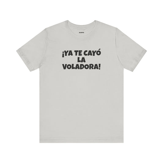 Funny Unisex T-shirt,Mexican Humor Tee, Latin Style T shirt,Summer Outing T-Shirt, Vacation Wear, Fun Gift for Friends.'Ya te cayó la voladora!'