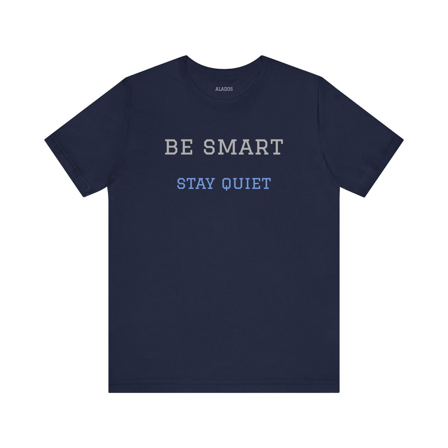 Bold Design Tee,Funny Tee Neutral Gender,Sarcastic Shirt.Gift for Friends. 'Be Smart Stay Quiet'