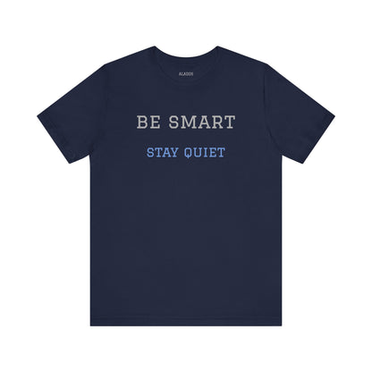 Bold Design Tee,Funny Tee Neutral Gender,Sarcastic Shirt.Gift for Friends. 'Be Smart Stay Quiet'